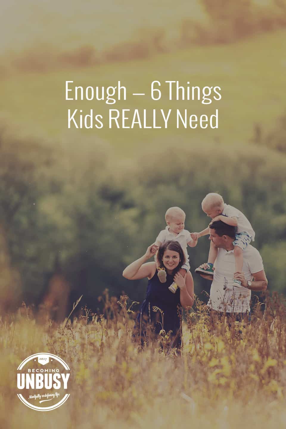 Enough — 6 Things Kids REALLY Need *Loving this post and this Becoming UnBusy site