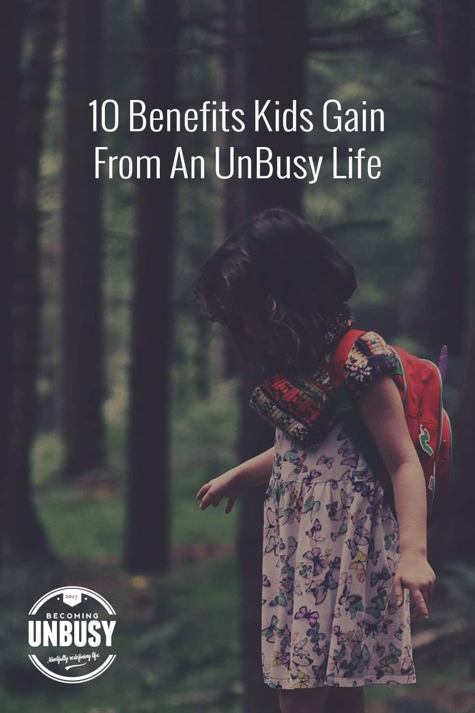 10 Benefits Kids Gain From An UnBusy Life *Loving this post on slowing down. This Becoming UnBusy site is awesome. 