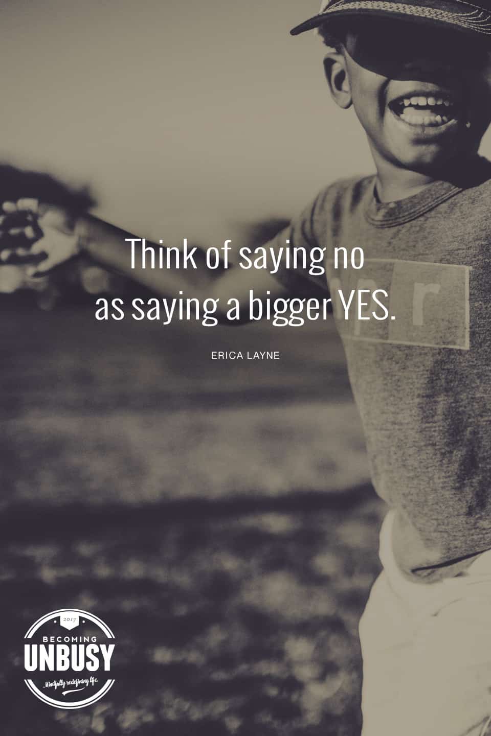 Think of saying no as saying a bigger YES to something else. *Loving this guide for saying NO and this Becoming UnBusy site