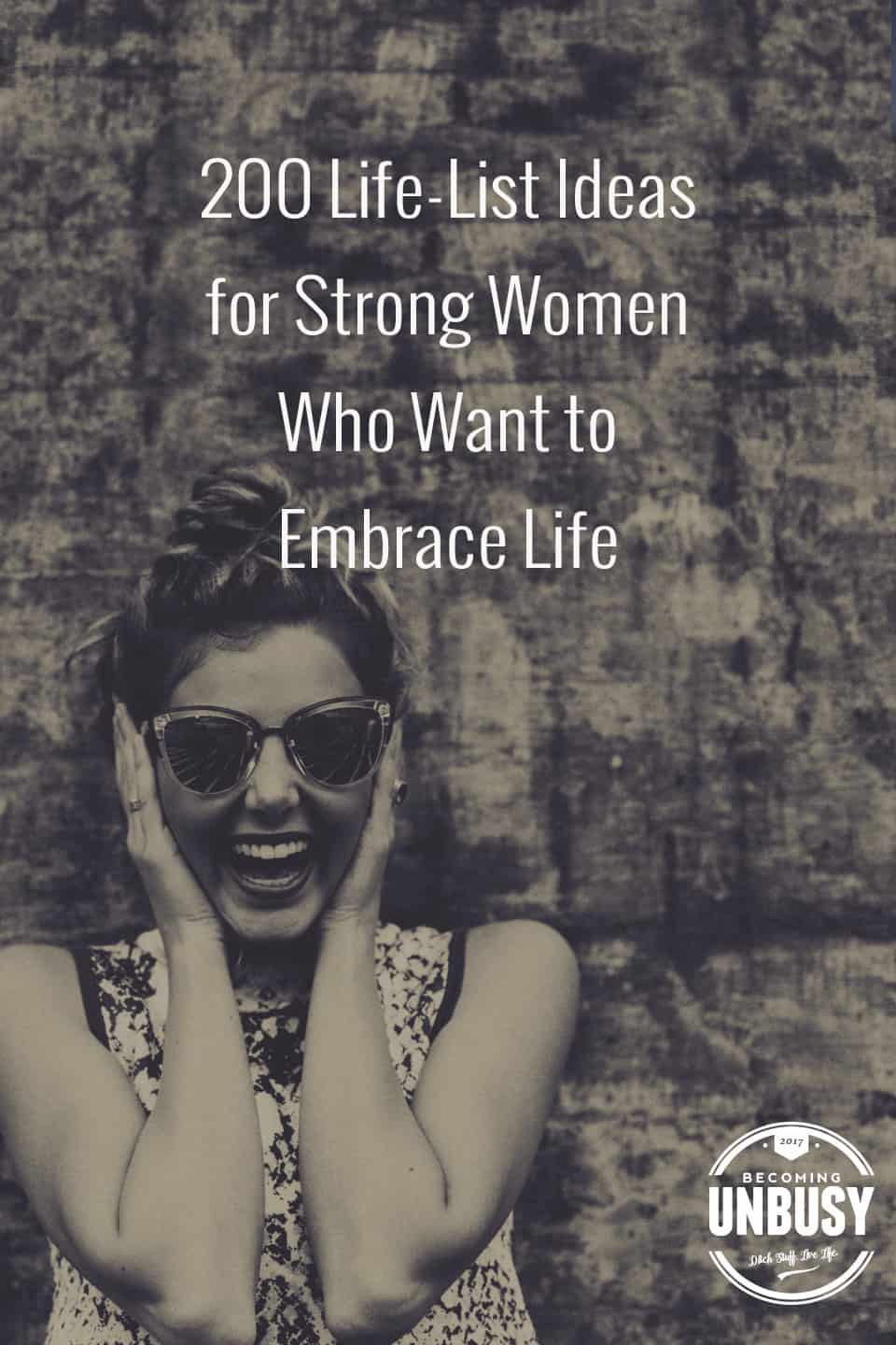 200 Life-List Ideas for Strong Women Who Want to Embrace Life *Love these bucket list suggestions and this Becoming UnBusy site!