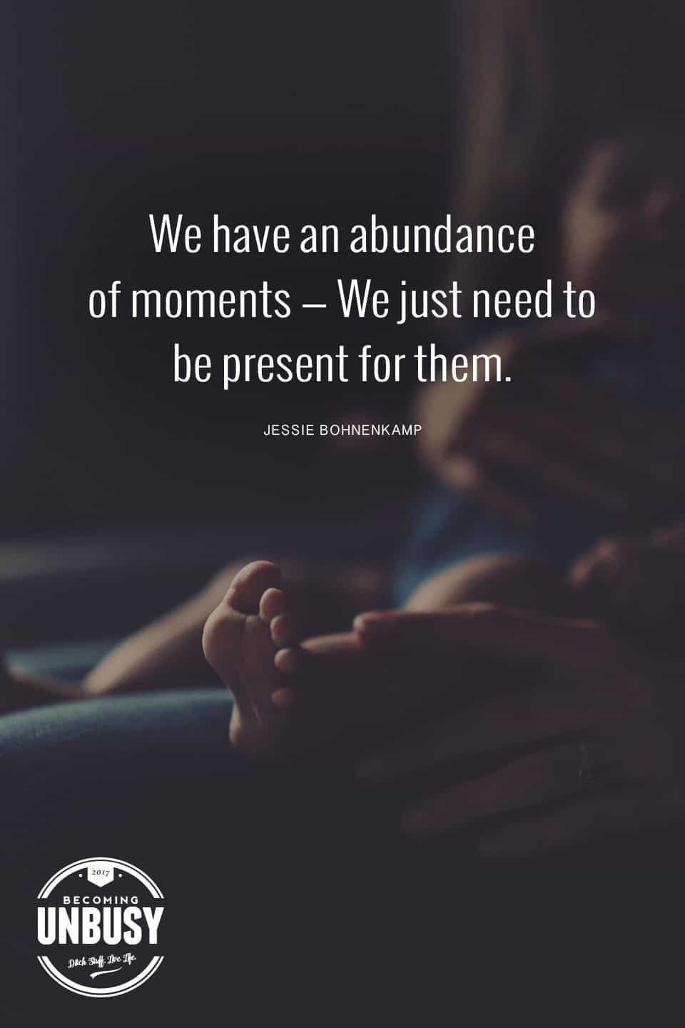 We have an abundance of moments — We just need to be present for them. *love this moments of motherhood post... a must-read for moms