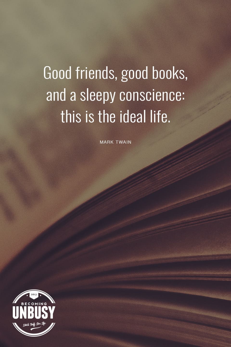 Good books and good friends, that is the idea life *love this quote, this happy list and this Becoming UnBusy site