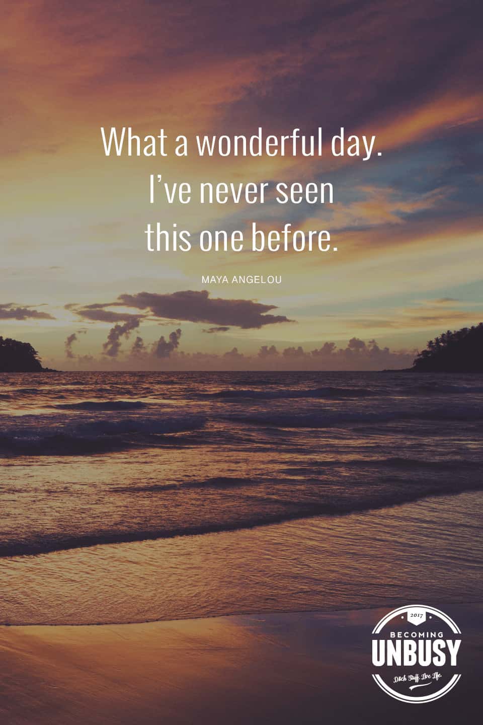 What a wonderful day, I've never seen this one before... - Maya Angelou *love this quote, this happy list and this Becoming UnBusy site