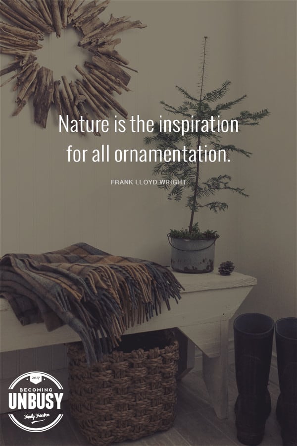Nature is the inspiration for all ornamentation. — Frank Lloyd Wright #Quote #Minimalism #BecomingUnBusy *Love this list of holiday ideas and this site