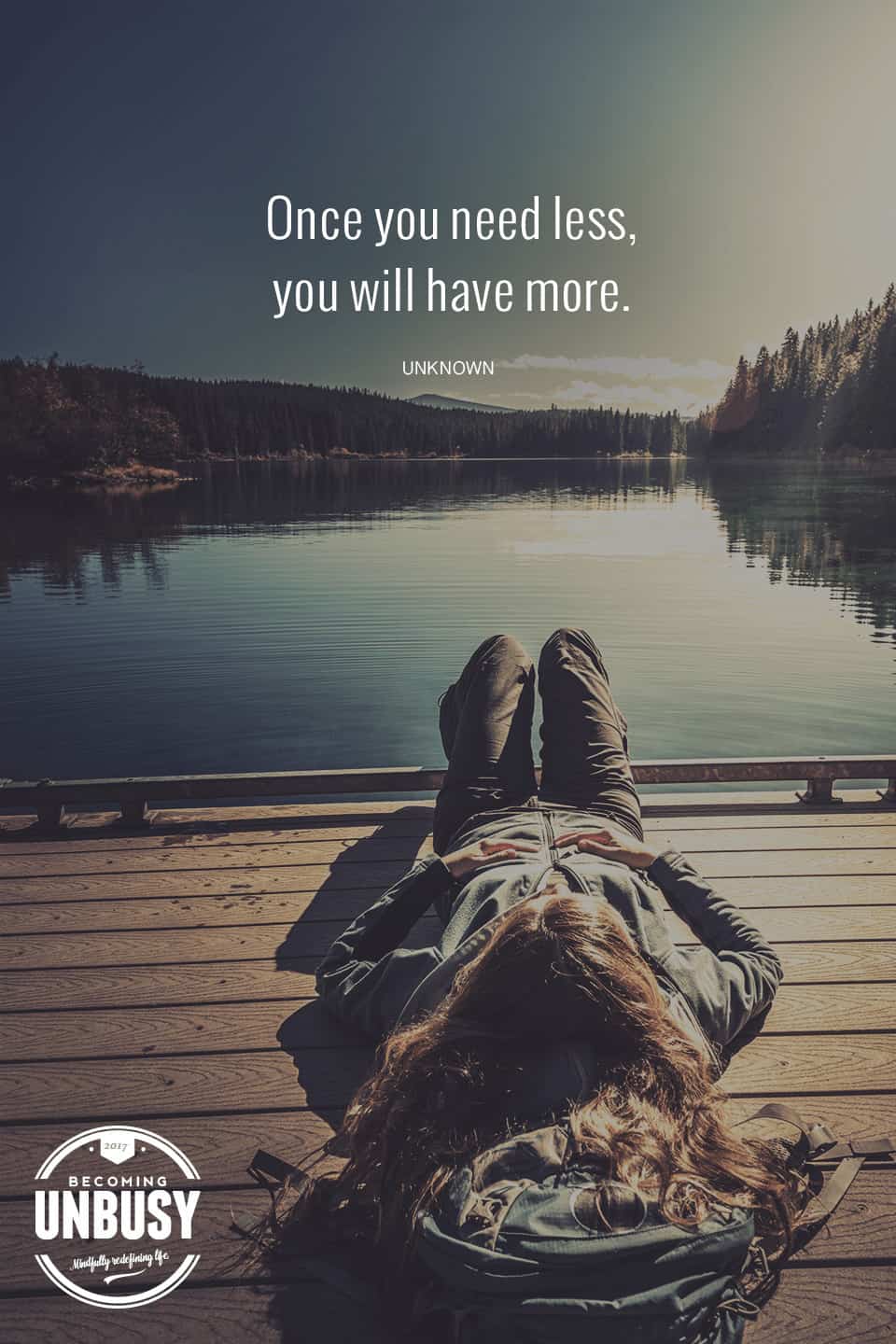 Once you need less, you'll have more. *Loving this quote and this Becoming UnBusy site