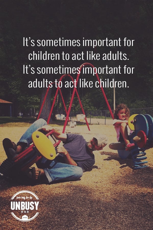 It's sometimes important for children to act like adults. It's sometimes important for adults to act like children. #quote #BecomingUnBusy *Love this video and this site