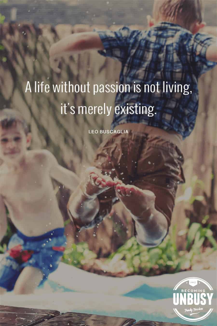 A life without passion is not living, it's merely existing. - Leo Buscaglia #quote #BecomingUnBusy *Love this video and this site!