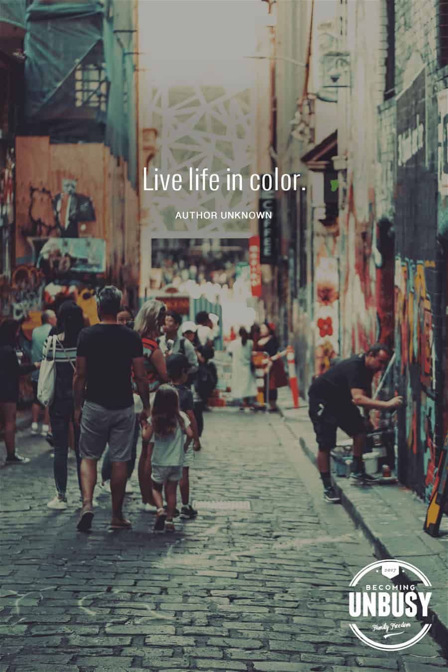 Live life in color. #quote #becomingunbusy *Love this video and this site