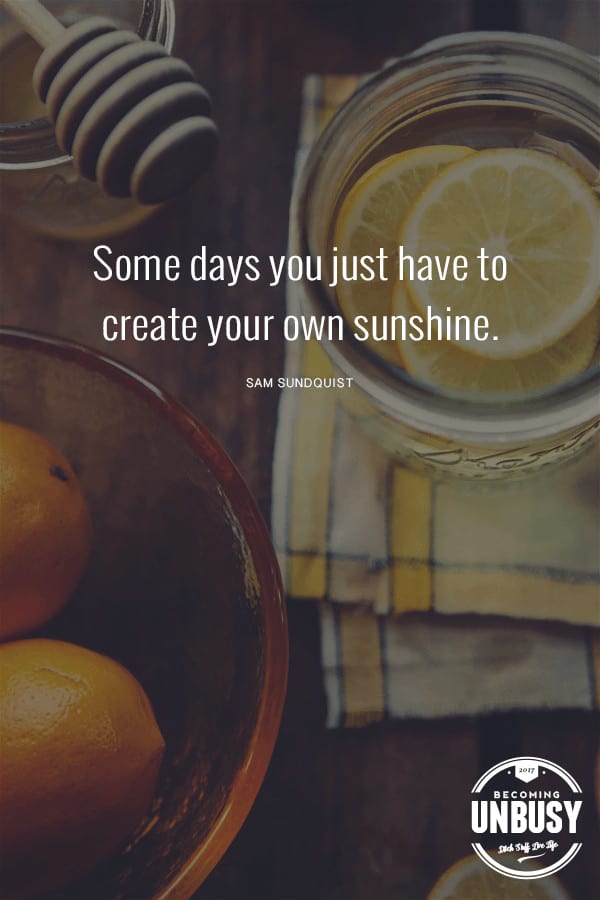 Some days you just have to create your own sunshine. #quote #BecomingUnBusy *love this video and site