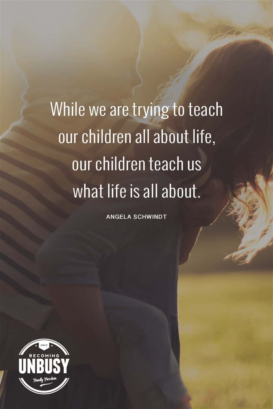 While we are trying to teach our children all about life, our children teach us what life is all about. - Angela Schwindt #quote #parenting #BecomingUnbusy *love this video and site