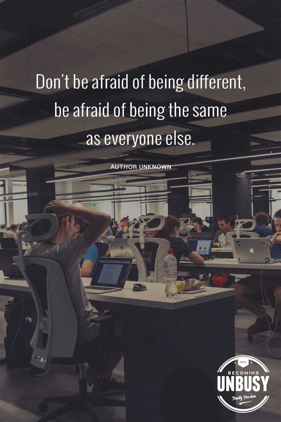 Don't be afraid of being different, be afraid of being the same as everyone else. #BeDifferent #BecomingUnBusy #Quote *Love this video and site!