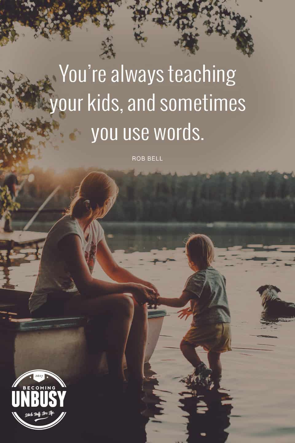 You're always teaching your kids, and sometimes you use words. - Rob Bell #minimalism #modernminimalist #BecomingUnBusy *love this decluttering challenge for families and kids