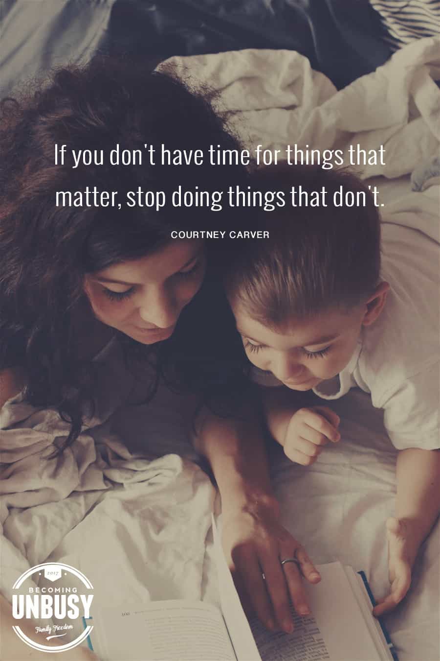 If you don't have time for things that matter, stop doing things that don't. -Courtney Carver #quote #becomingunbusy #modernparenting #positiveparenting #parentingquote #lifequote #intentionalliving #lifebydesign #slowliving *Loving this quote, post and site!