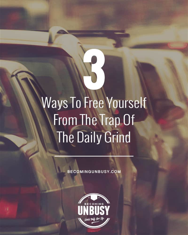 How To Free Yourself From The Trap Of The Daily Grind 