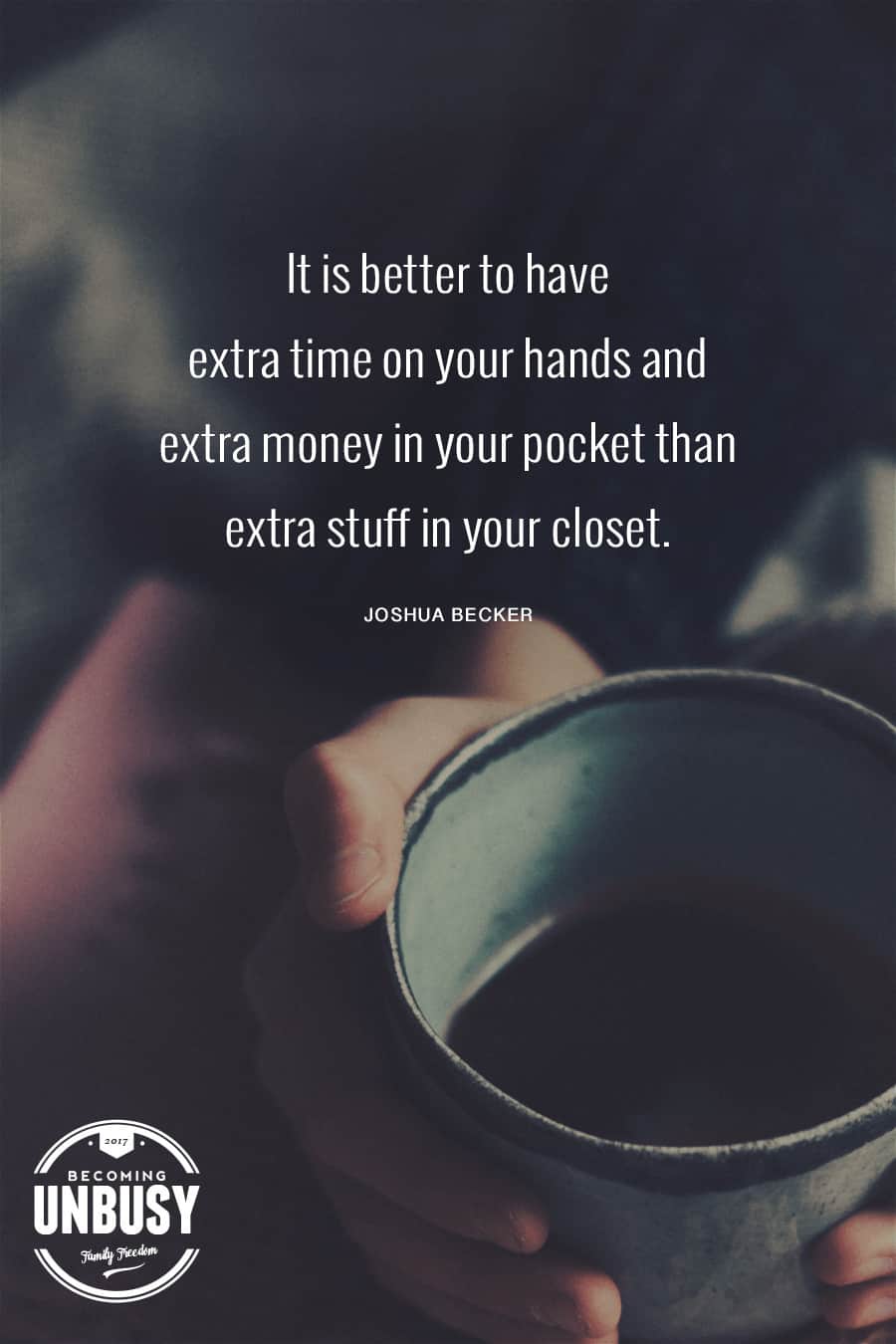 It is better to have extra time on your hands and extra money in your pockets than extra stuff in your closet. — Joshua Becker #quote #minimalism #intentionalliving #becomingunbusy #joshuabecker *Loving this collection of quotes