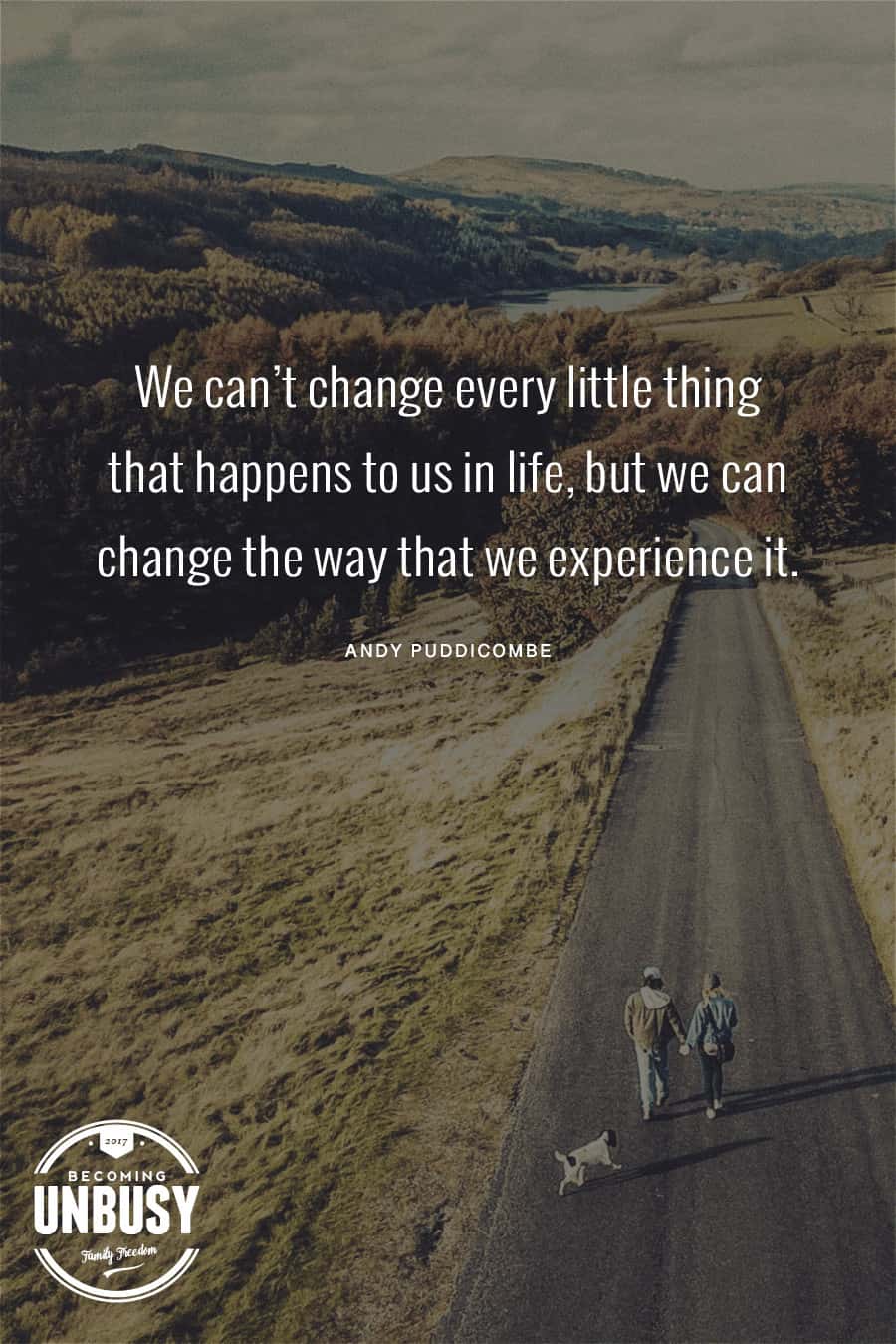 We can't change every little thing that happens to us in life, but we can change the way that we experience it. - Andy Puddicombe *Great list of TED Talks that will change how you use time. Loving this Becoming UnBusy site!