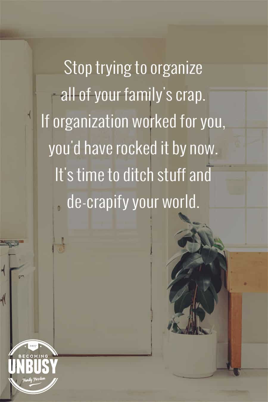 Stop trying to organize all of your family's crap. If organization worked for you, you'd have rocked it by now. #uncluttered *love this solution