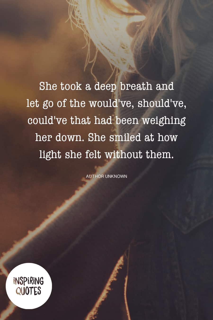 She took a deep breath and let go of the would've, should've, could've that had been weighing her down. She smiled at how light she felt without them. #quote #selflove *Loving this quote and this entire post.