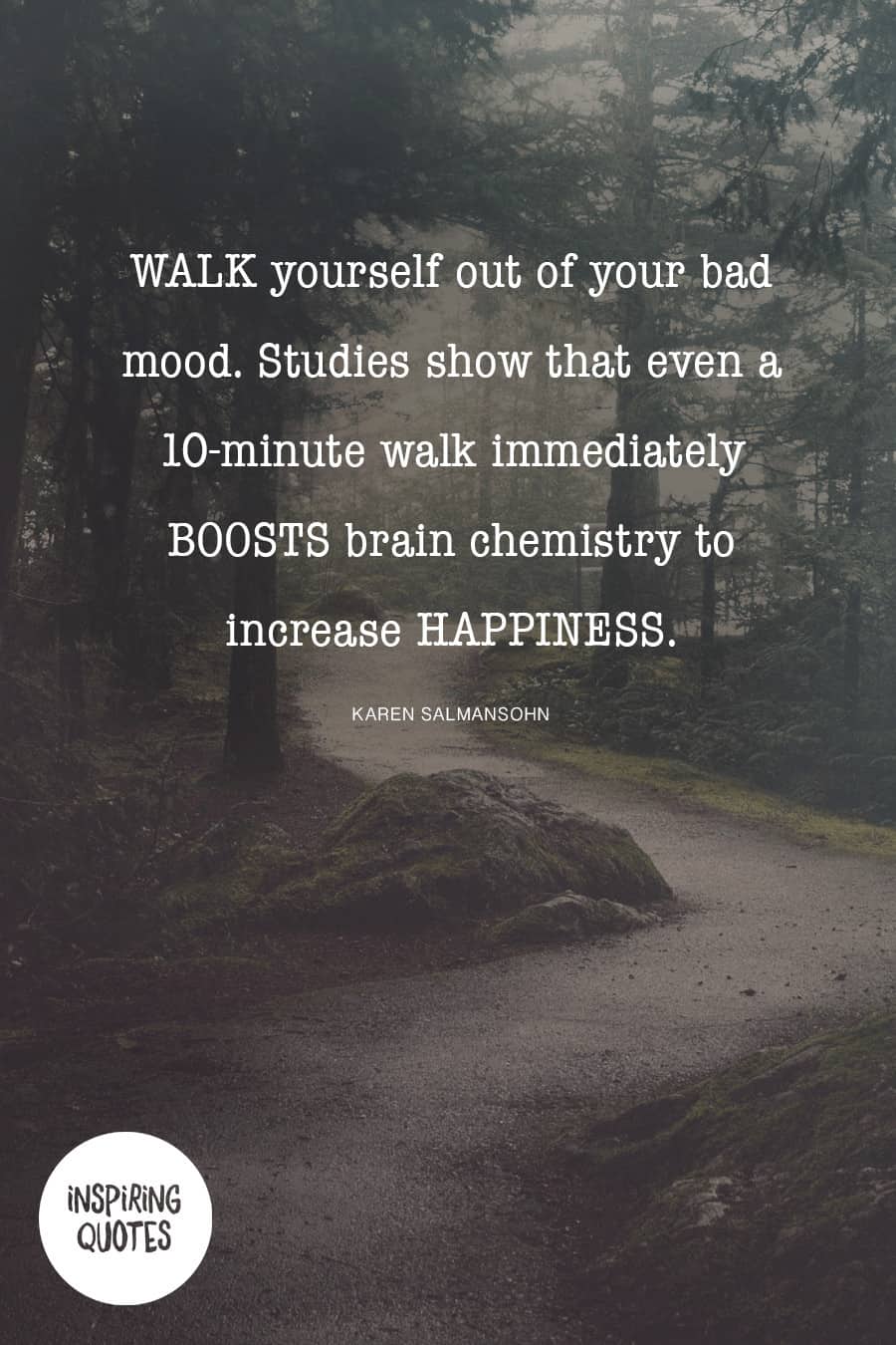 Walk yourself out of your bad mood. Studies show that even a 10-minute walk immediately boosts brain chemistry to increase happiness. #choosejoy #happiness *Love this entire post