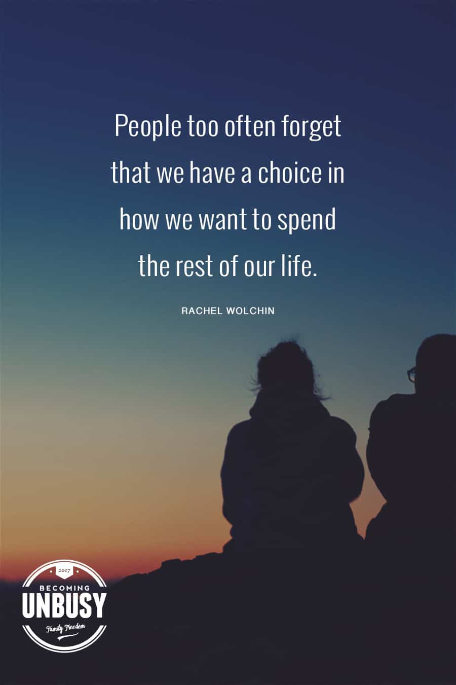 People too often forget that we have a choice in how we want to spend the rest of our lives.