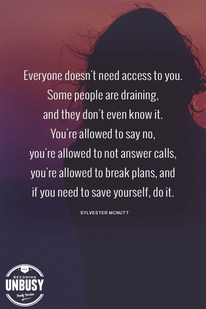 Not everyone needs access to you. Some people are draining and they don't even know it. You are allowed to say no, you're allowed to not answer calls, you're allowed to break plans, and if you need to save yourself, do it.