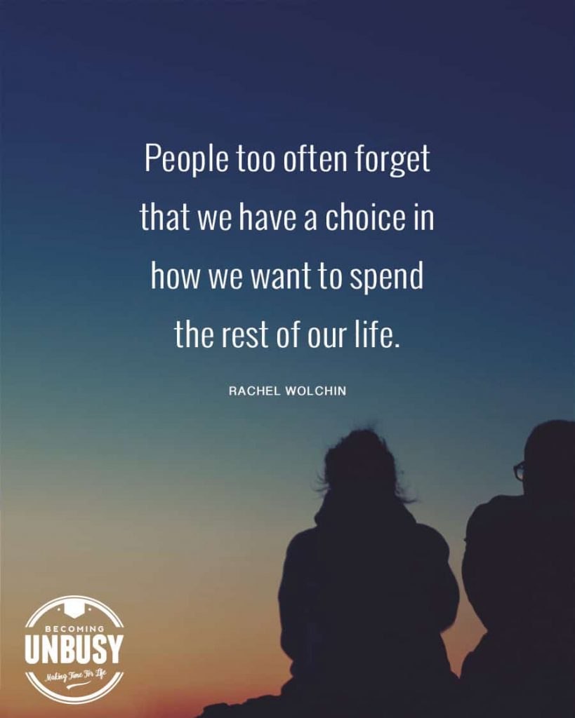 People too often forget that we have a choice in how we want to spend the rest of our lives.