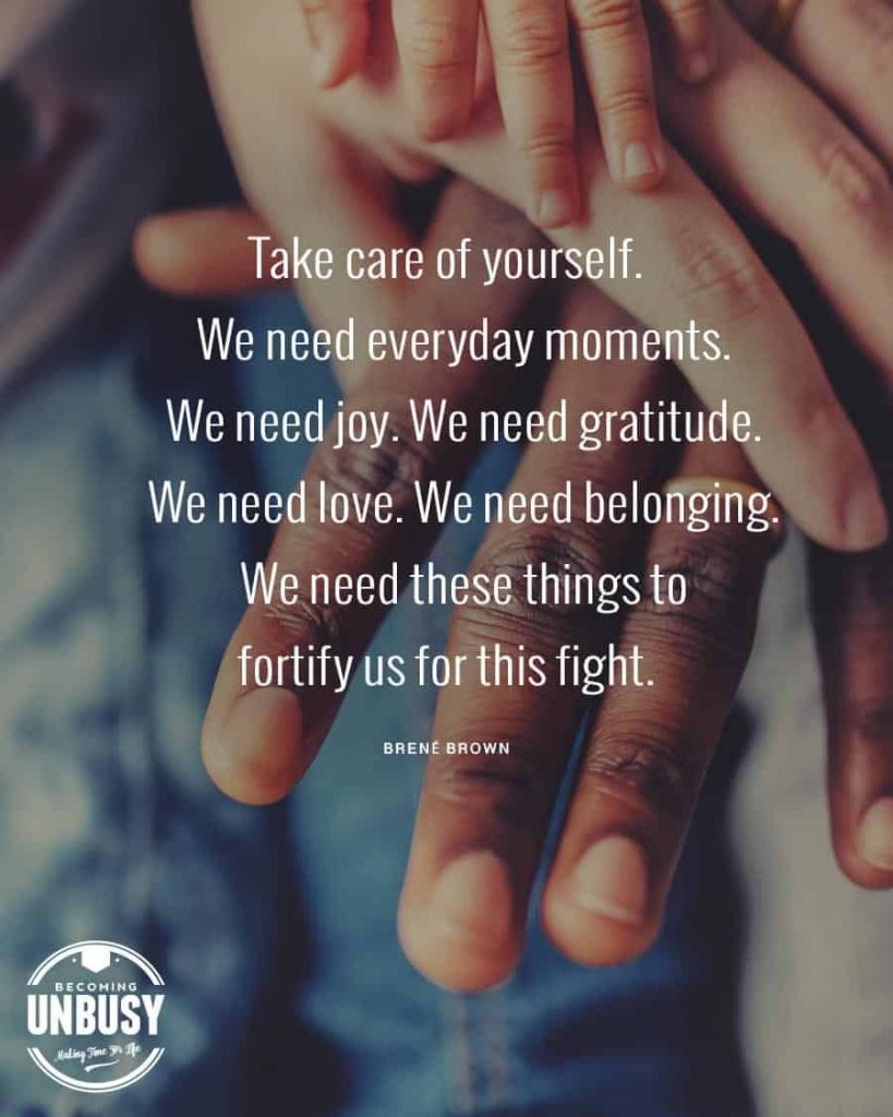 Three hands of different skin color with the quote, "Take care of yourself. We need everyday moments. We need joy. We need gratitude. We need love. We need belonging. We need these things to fortify us for this fight."