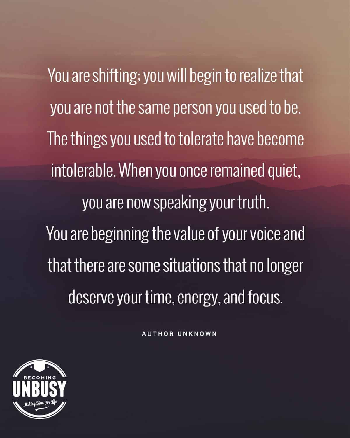 A sunset with the words "You are shifting; you will begin to realize that you are not the same person you used to be. The things you used to tolerate have become intolerable. When you once remained quiet, you are now speaking your truth. You are beginning to understand the value of your voice and that there are some situations that no longer deserve your time, energy, and focus."