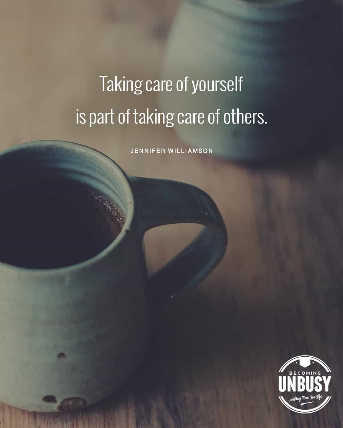 Two artsy coffee mugs at a table with a self-care quote from Jennifer Williamson over top, which reads, "Taking care of yourself is part of taking care of others."