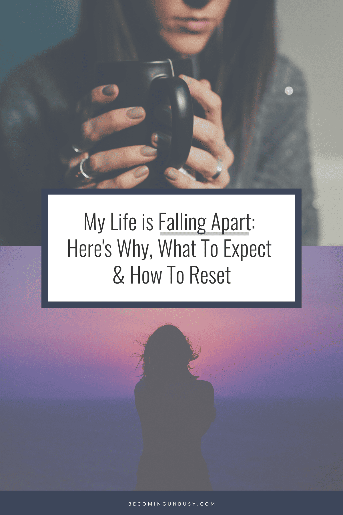 A Pinterest headline collage including a a somber woman grasping a hot mug of tea with both hands wondering, "Why is my life falling apart?" And a woman standing on a beach at dusk.