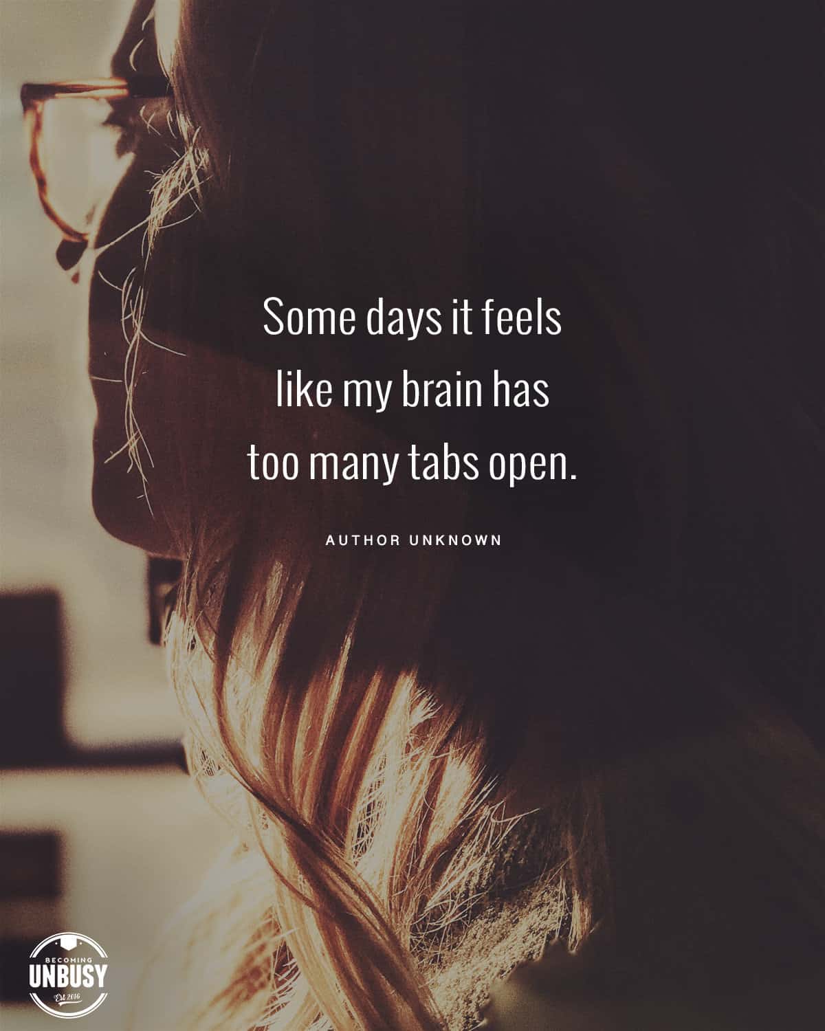 An image of an overwhelmed woman with the following quote written over top, "Some days it feels like my brain has too many tabs open."