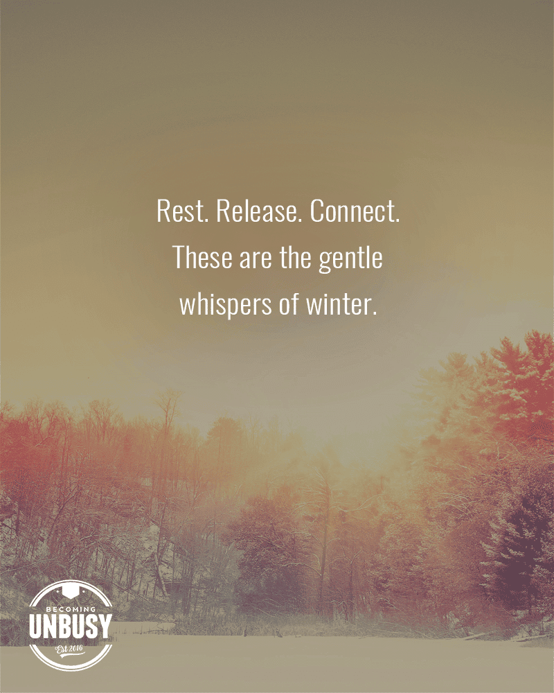 Rest. Release. Connect. These are the gentle whispers of winter.